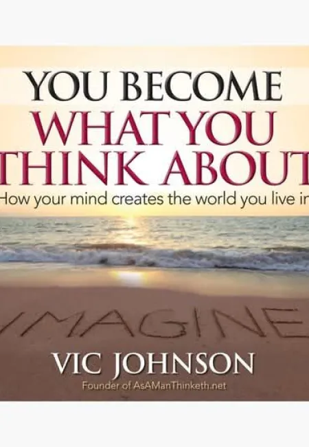 YOU BECOME WHAT YOU THINK ABOUT
